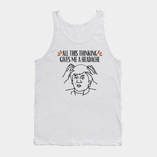 All this thinking gives me a headache Tank Top